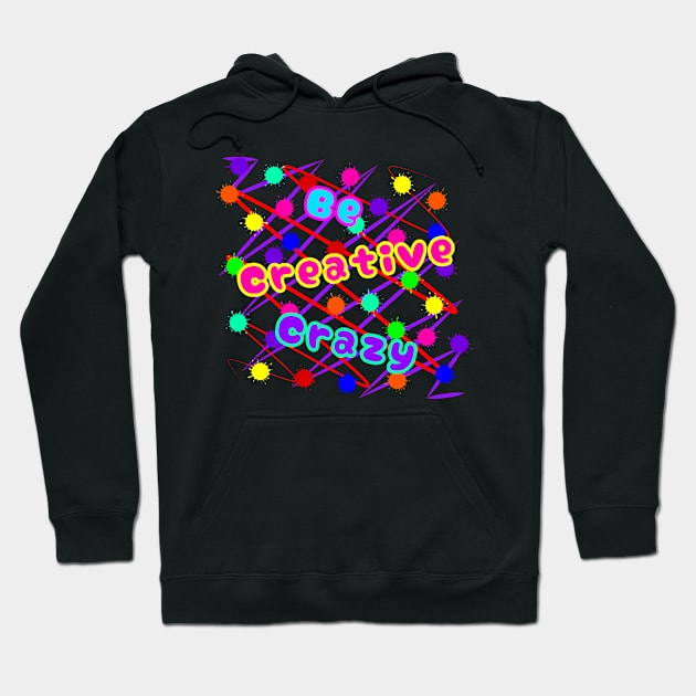 Be Creative Crazy Hoodie by CreativeCrazy